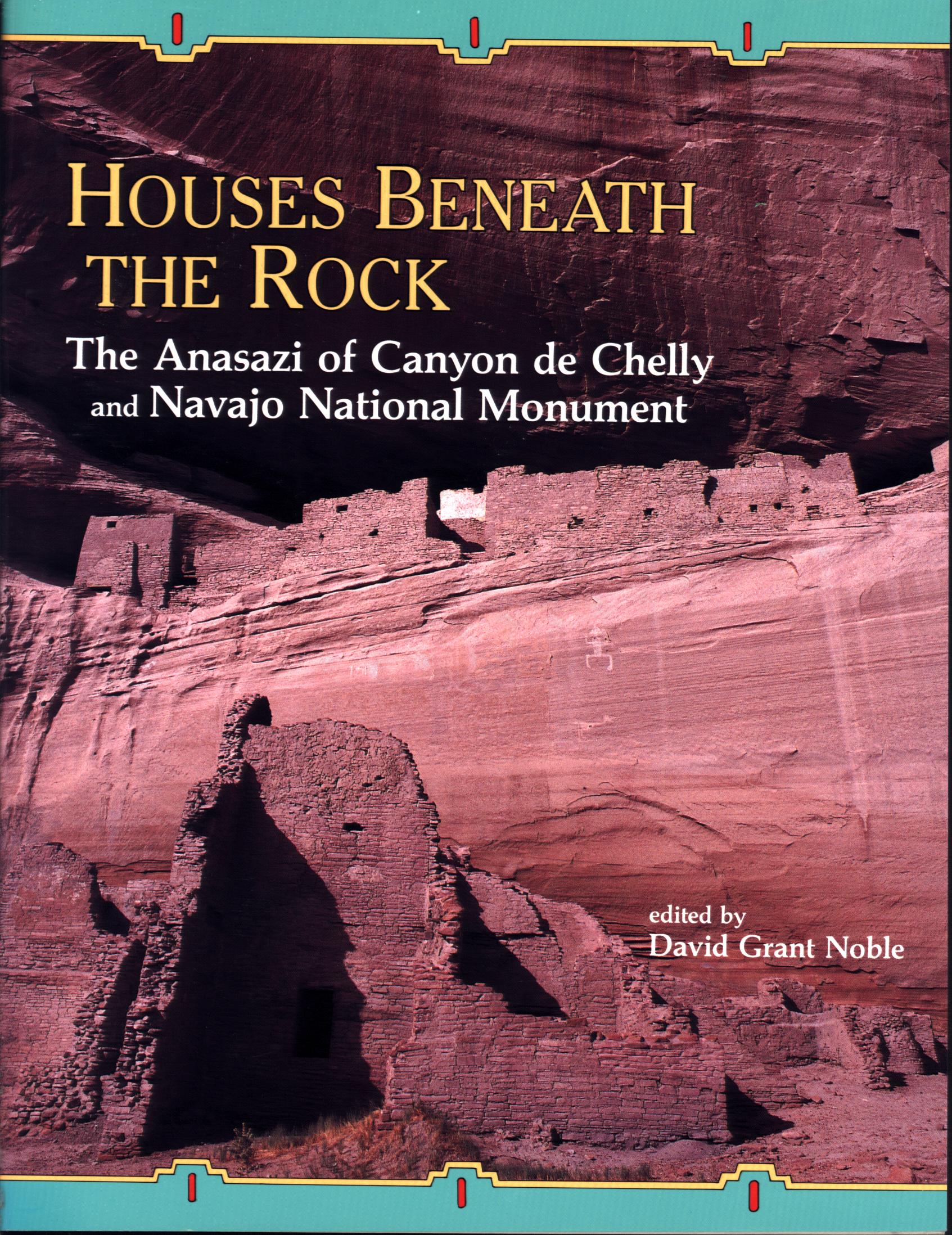 HOUSES BENEATH THE ROCK: the Anasazi of Canyon de Chelly and Navajo National Monument. 