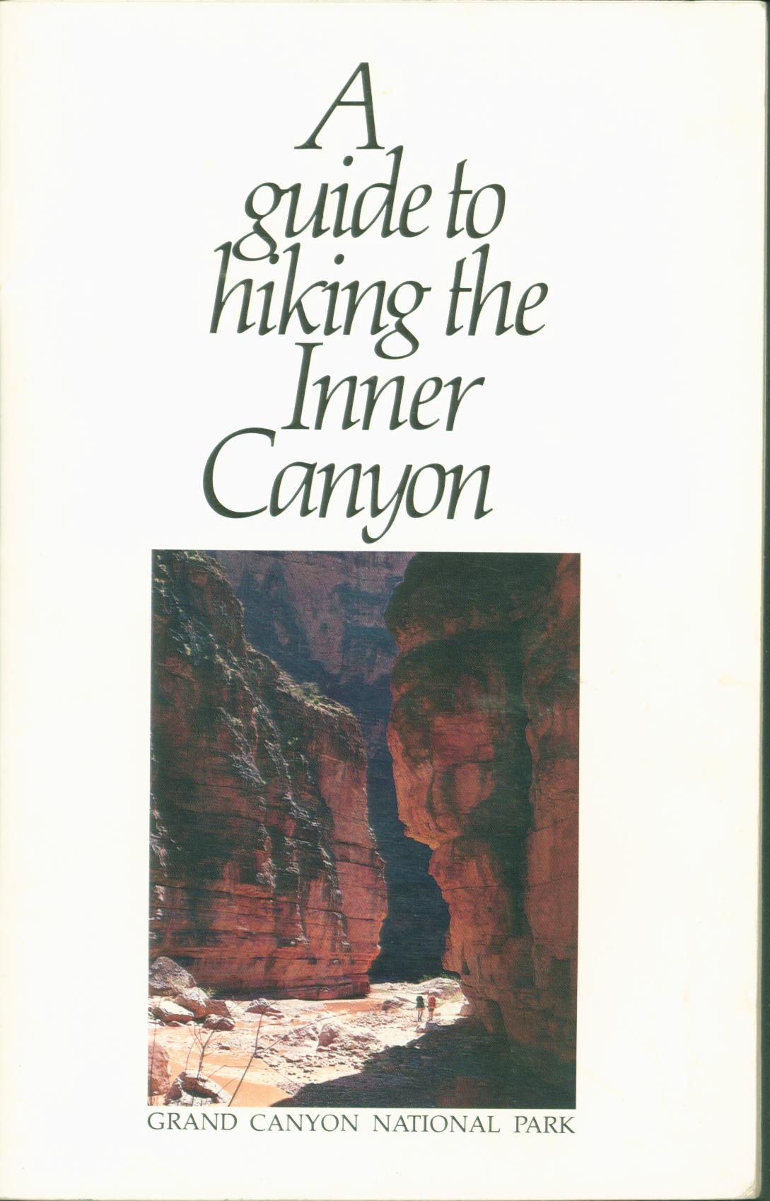 A GUIDE TO HIKING THE INNER CANYON: Grand Canyon National Park. 