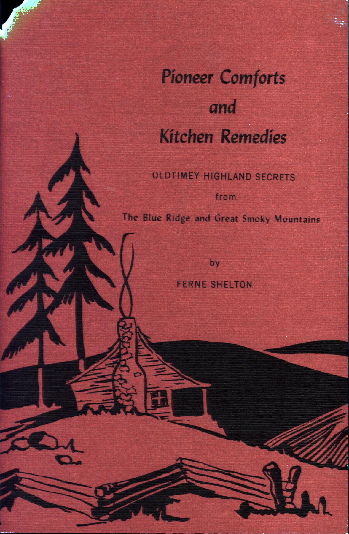 PIONEER COMFORTS AND KITCHEN REMEDIES: old-timey highland secrets from the Blue Ridge and Great Smoky Mountains.