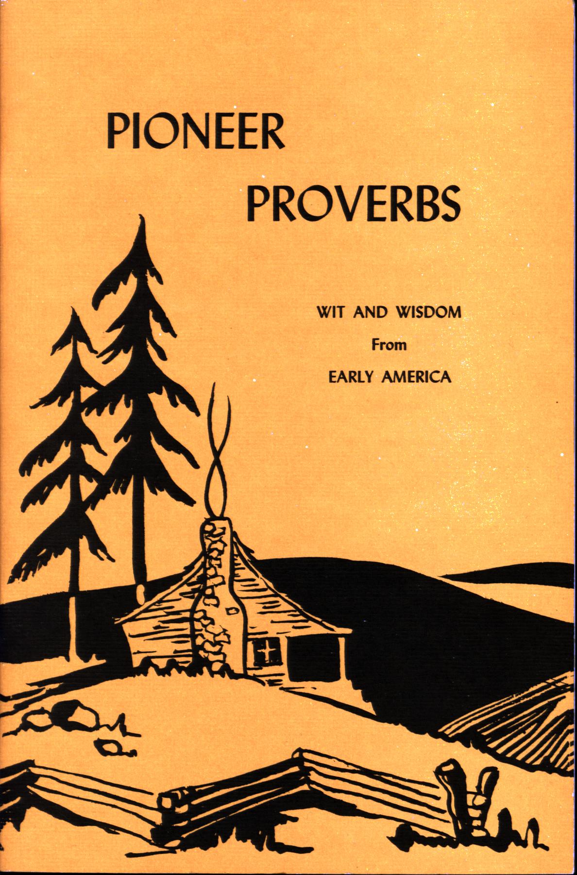 PIONEER PROVERBS: wit and wisdom from early America.