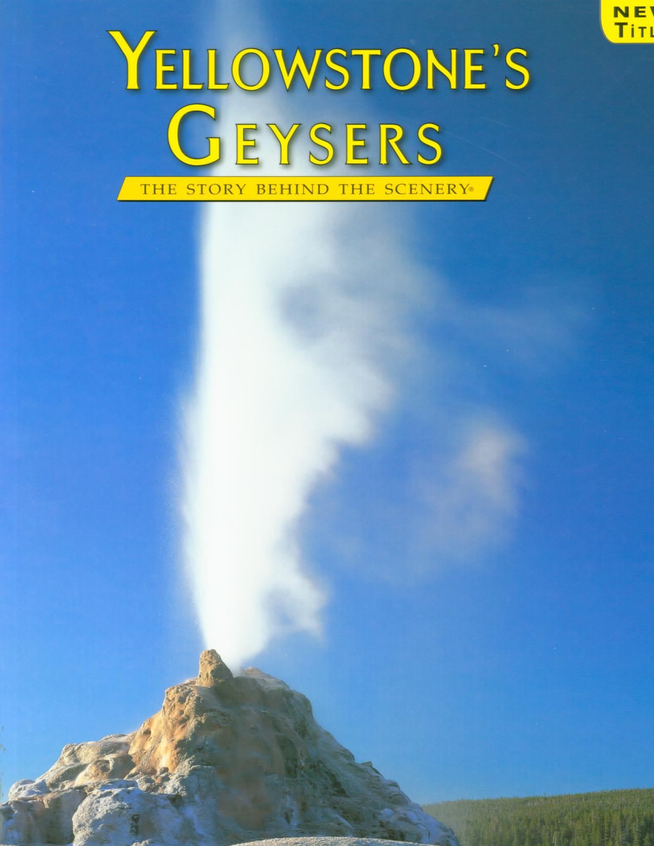 YELLOWSTONE'S GEYSERS: the story behind the scenery (MT/WY/ID). 