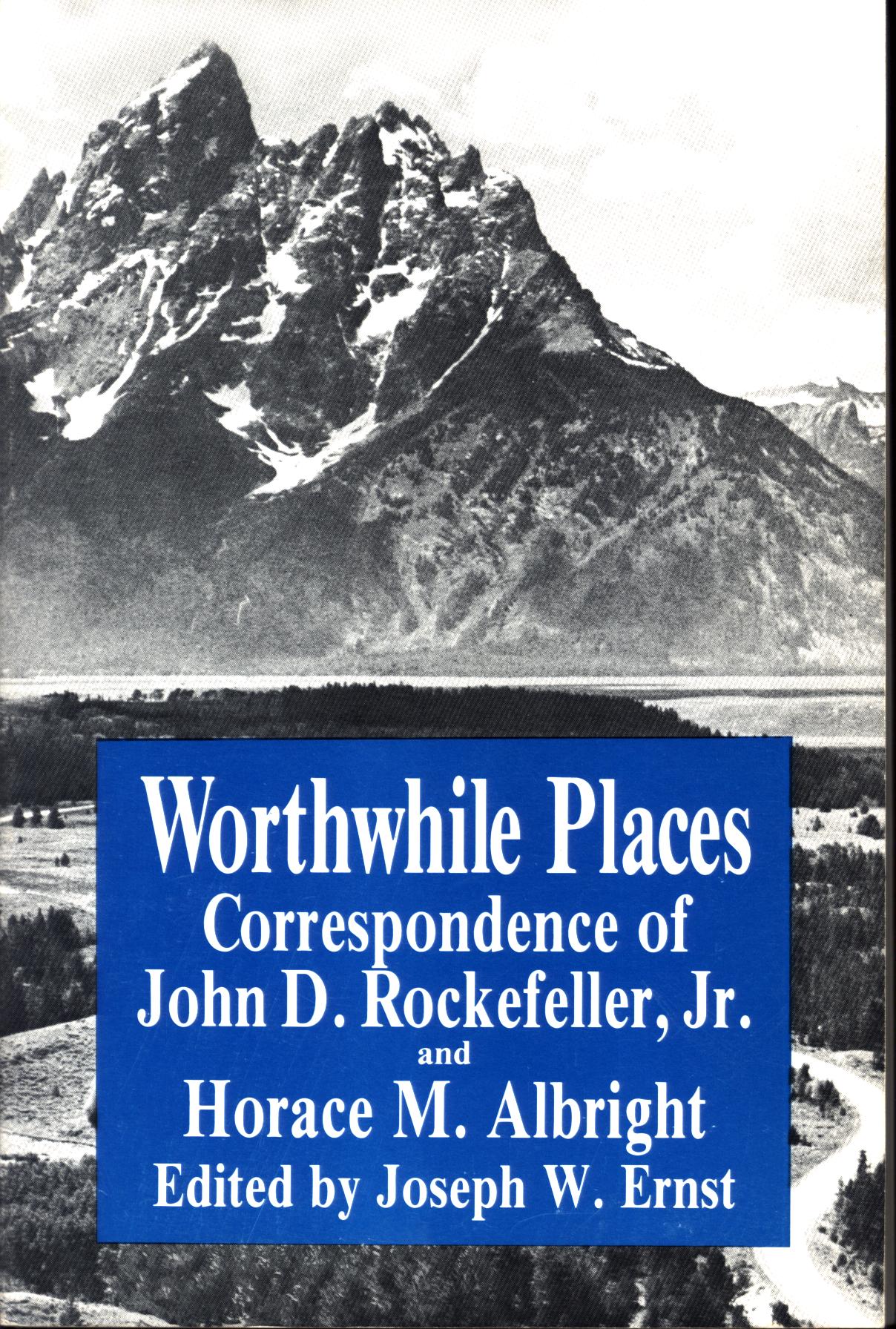 WORTHWHILE PLACES: correspondence of John D. Rockefeller, Jr. and Horace M. Albright.