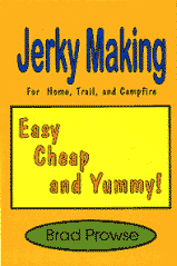 JERKY MAKING FOR THE HOME, TRAIL, AND CAMPFIRE: easy, cheap, and yummy!