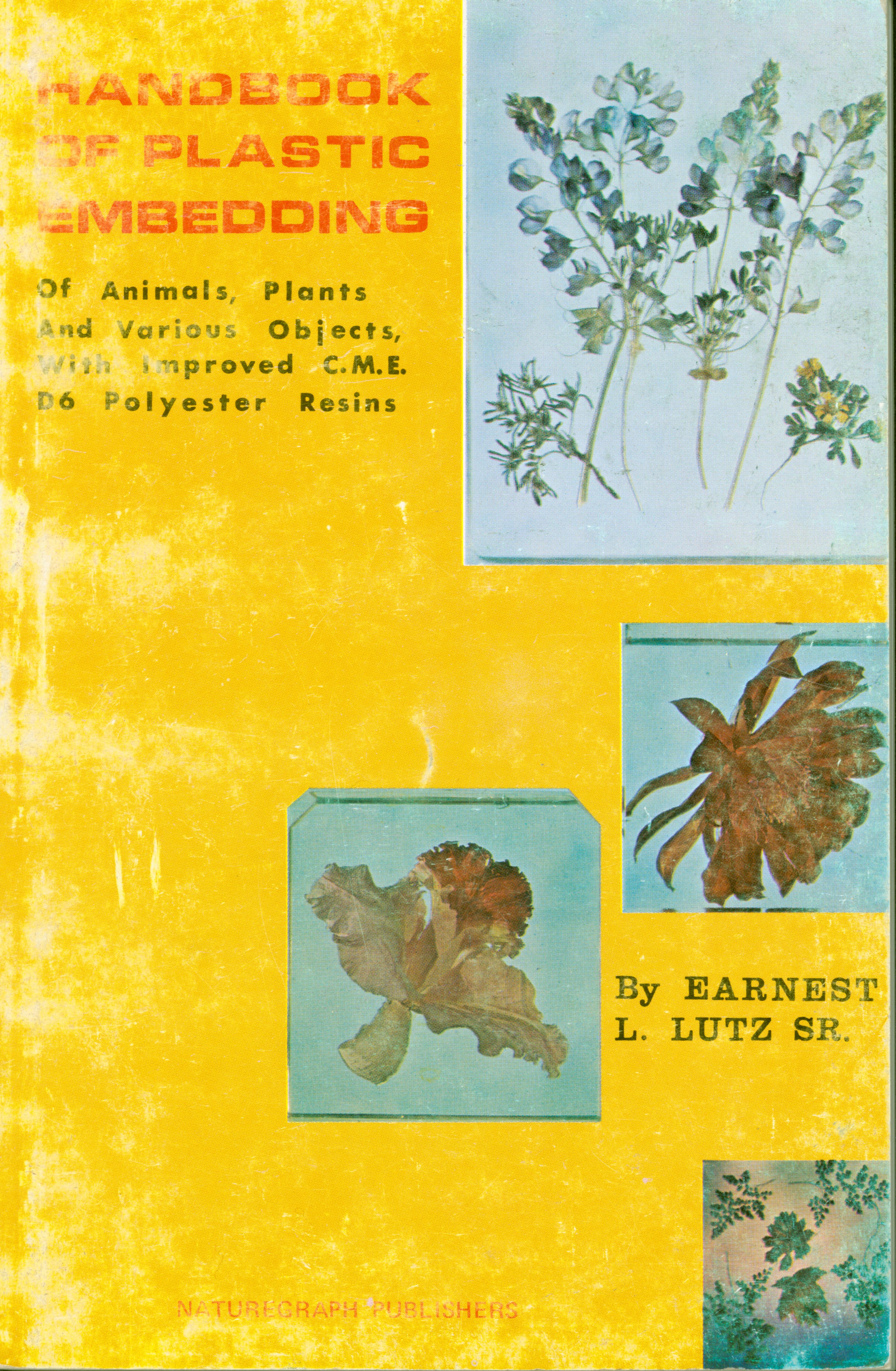 HANDBOOK OF PLASTIC EMBEDDING of animals, plants and various objects with improved C.M.E. D6 polyester pesins.