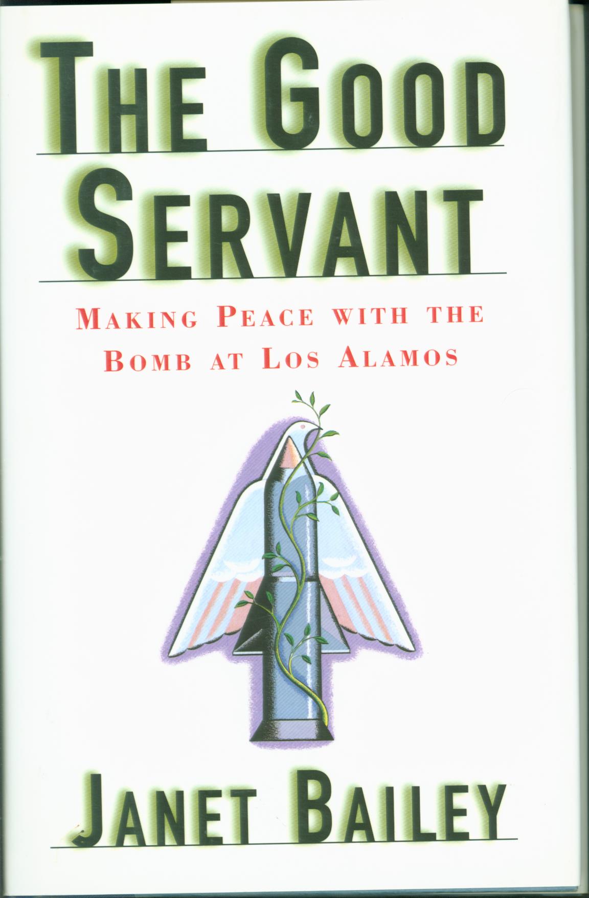 THE GOOD SERVANT: making peace with the Bomb at Los Alamos.