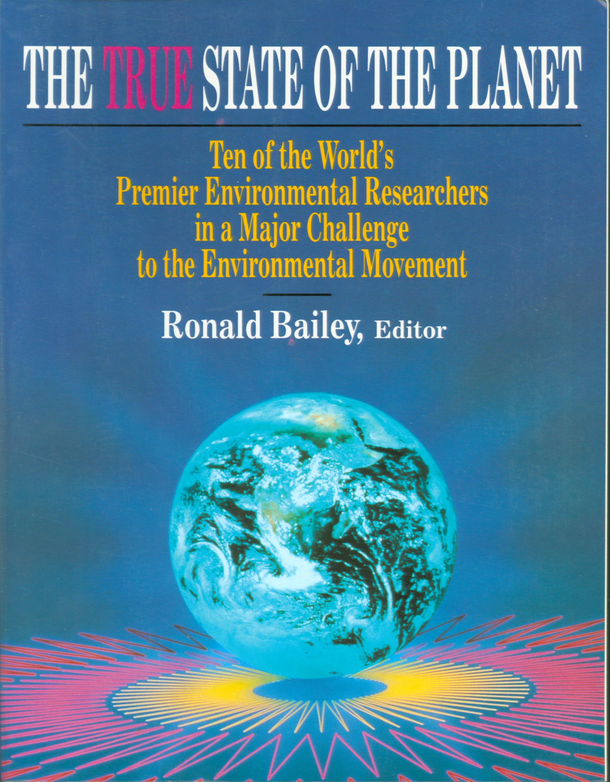 THE TRUE STATE OF THE PLANET: ten of the world's premier environmental researchers in a major challenge to the environmental movement.